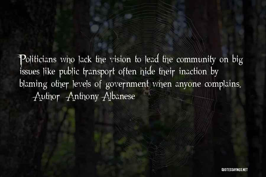 Anthony Albanese Quotes: Politicians Who Lack The Vision To Lead The Community On Big Issues Like Public Transport Often Hide Their Inaction By