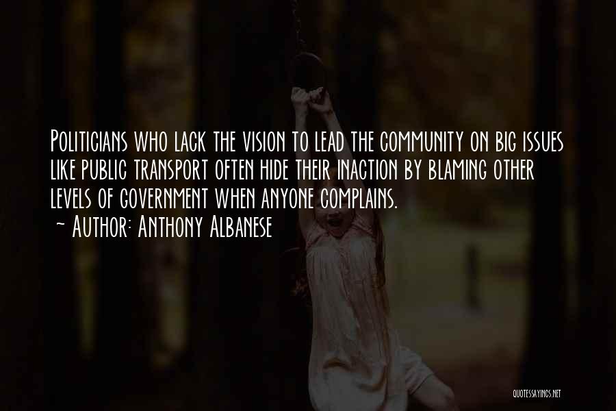 Anthony Albanese Quotes: Politicians Who Lack The Vision To Lead The Community On Big Issues Like Public Transport Often Hide Their Inaction By