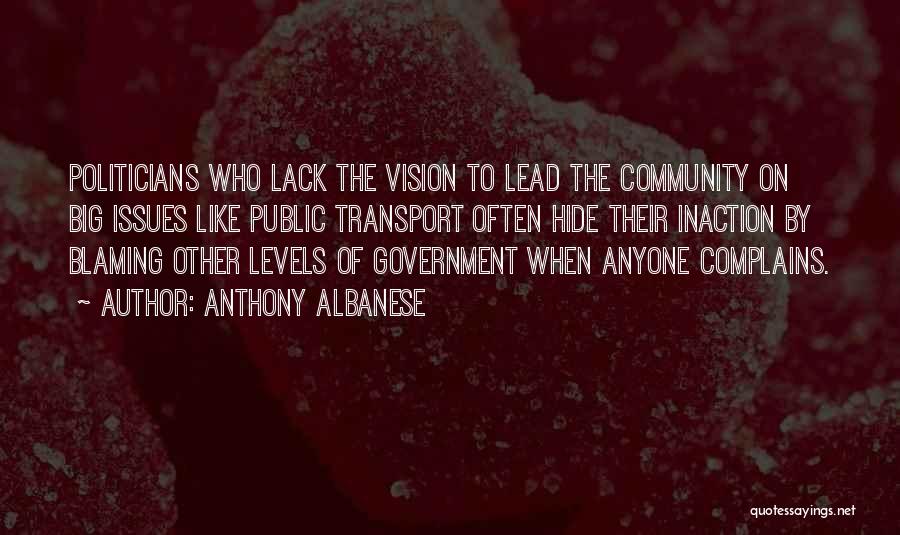 Anthony Albanese Quotes: Politicians Who Lack The Vision To Lead The Community On Big Issues Like Public Transport Often Hide Their Inaction By