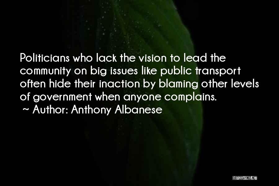 Anthony Albanese Quotes: Politicians Who Lack The Vision To Lead The Community On Big Issues Like Public Transport Often Hide Their Inaction By