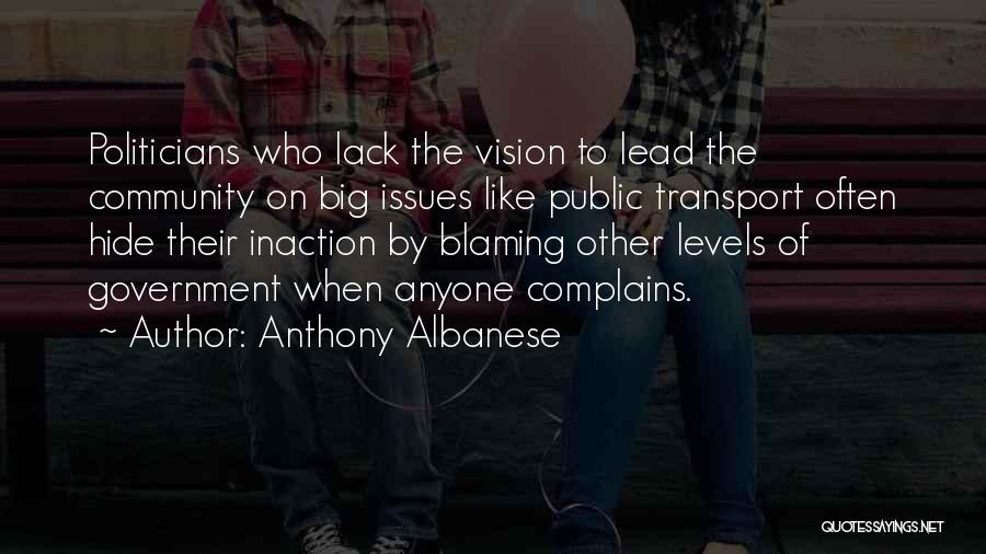 Anthony Albanese Quotes: Politicians Who Lack The Vision To Lead The Community On Big Issues Like Public Transport Often Hide Their Inaction By