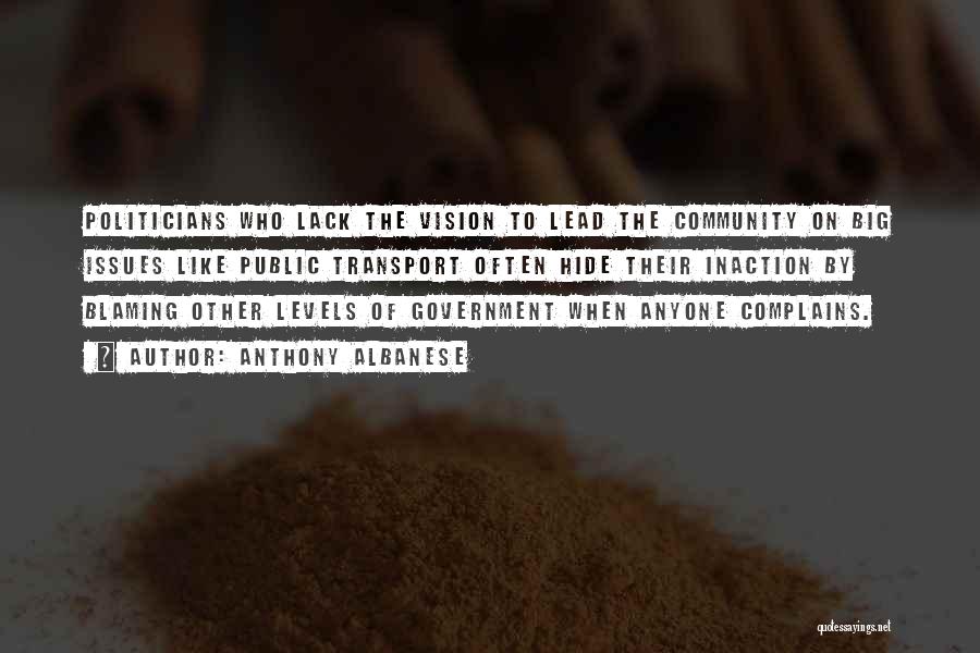Anthony Albanese Quotes: Politicians Who Lack The Vision To Lead The Community On Big Issues Like Public Transport Often Hide Their Inaction By