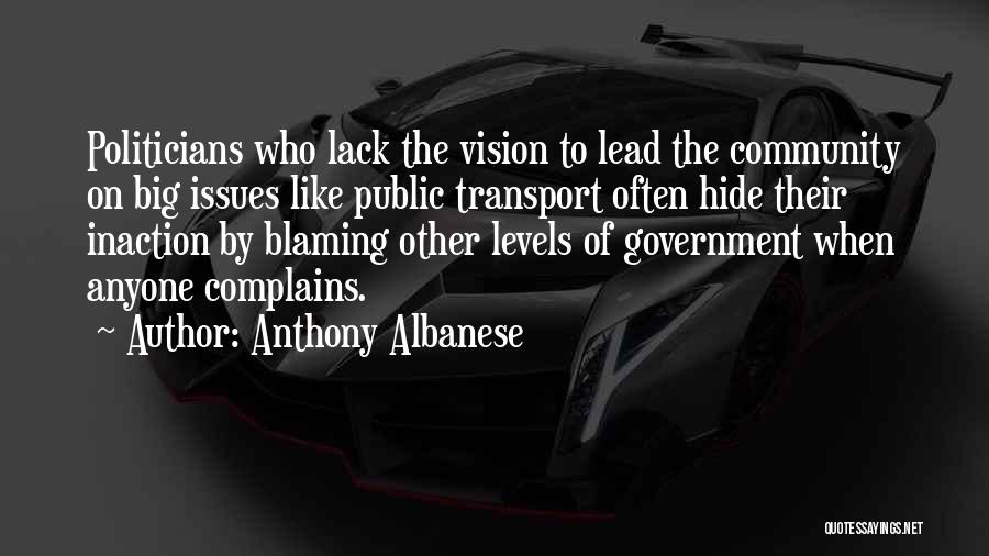 Anthony Albanese Quotes: Politicians Who Lack The Vision To Lead The Community On Big Issues Like Public Transport Often Hide Their Inaction By