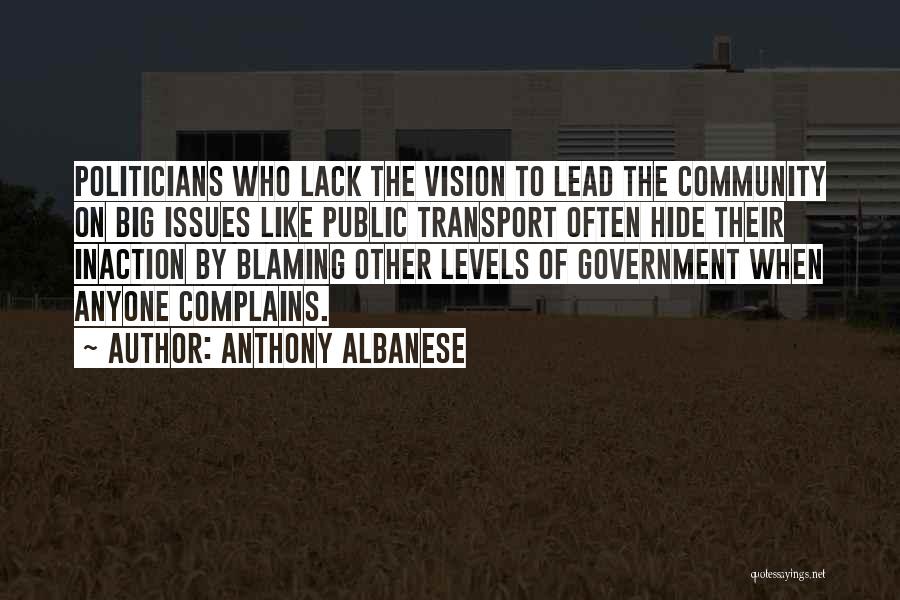 Anthony Albanese Quotes: Politicians Who Lack The Vision To Lead The Community On Big Issues Like Public Transport Often Hide Their Inaction By