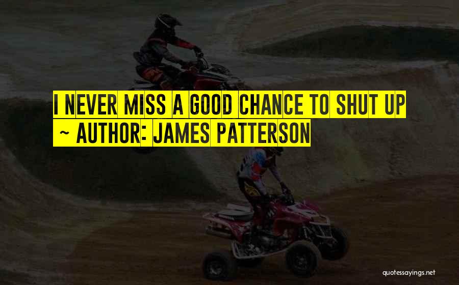 James Patterson Quotes: I Never Miss A Good Chance To Shut Up