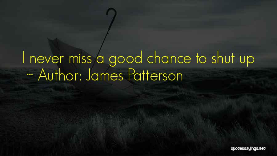 James Patterson Quotes: I Never Miss A Good Chance To Shut Up