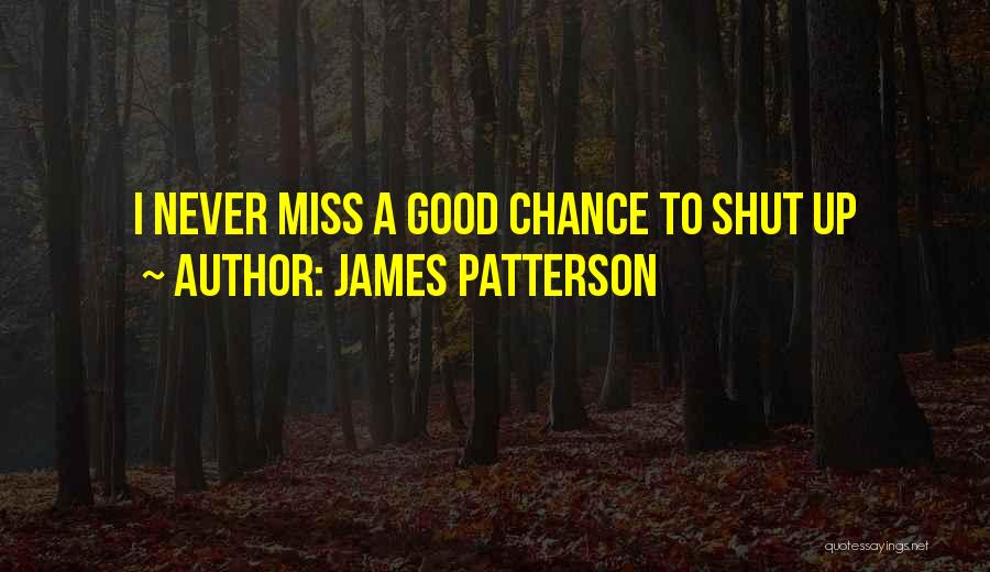 James Patterson Quotes: I Never Miss A Good Chance To Shut Up