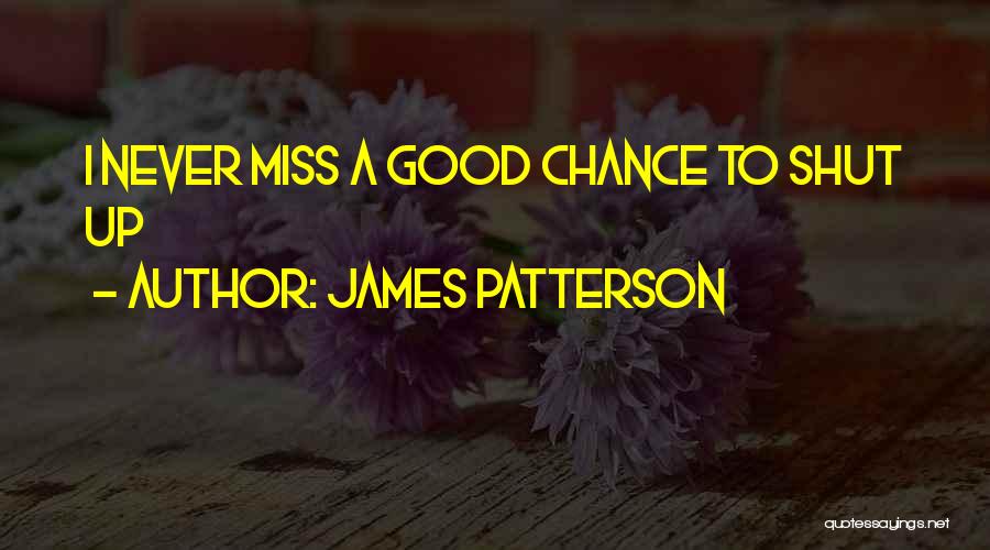 James Patterson Quotes: I Never Miss A Good Chance To Shut Up