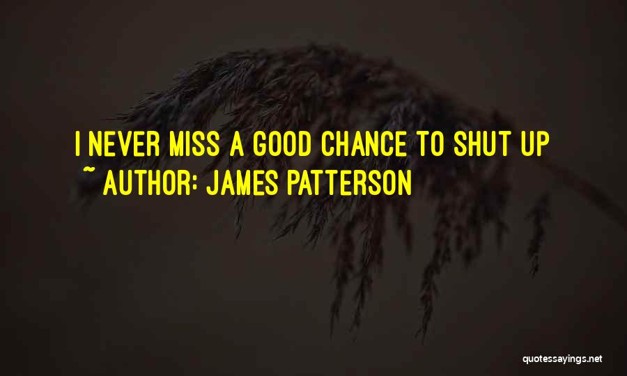 James Patterson Quotes: I Never Miss A Good Chance To Shut Up