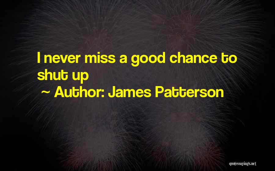 James Patterson Quotes: I Never Miss A Good Chance To Shut Up