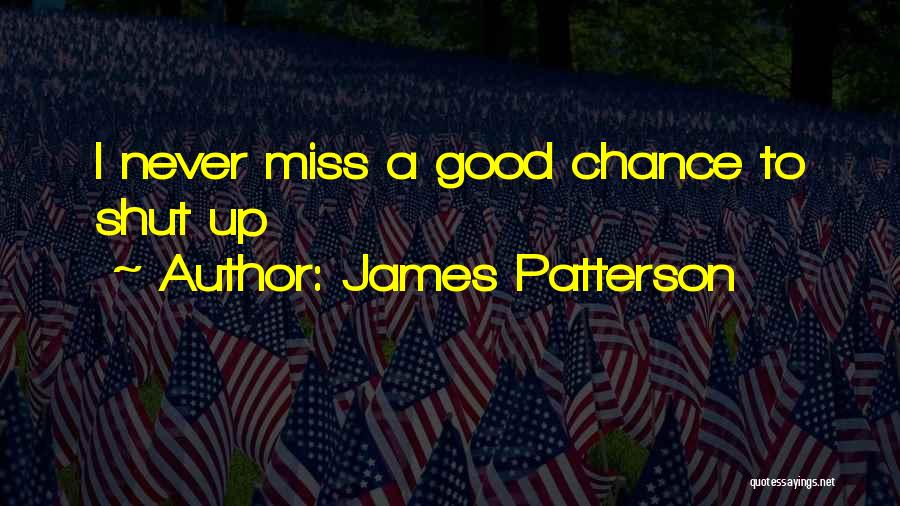 James Patterson Quotes: I Never Miss A Good Chance To Shut Up