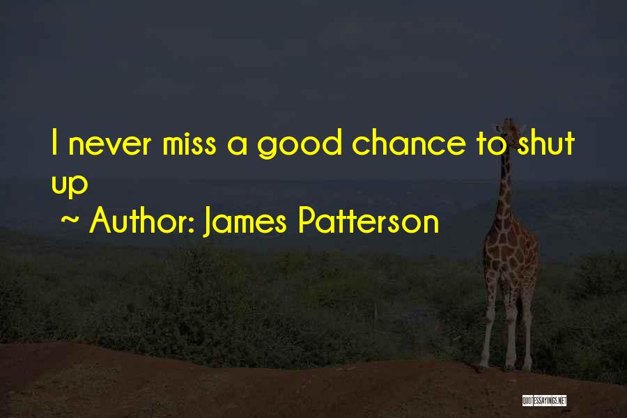 James Patterson Quotes: I Never Miss A Good Chance To Shut Up