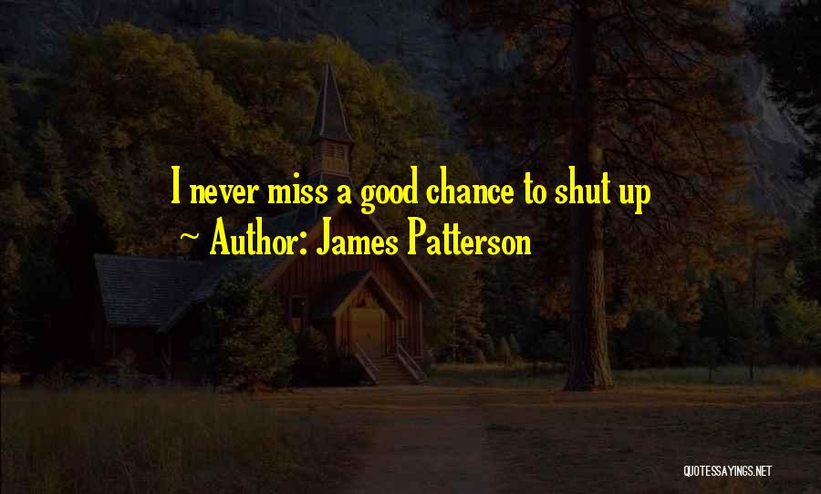 James Patterson Quotes: I Never Miss A Good Chance To Shut Up
