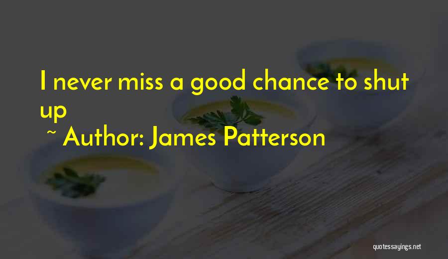 James Patterson Quotes: I Never Miss A Good Chance To Shut Up
