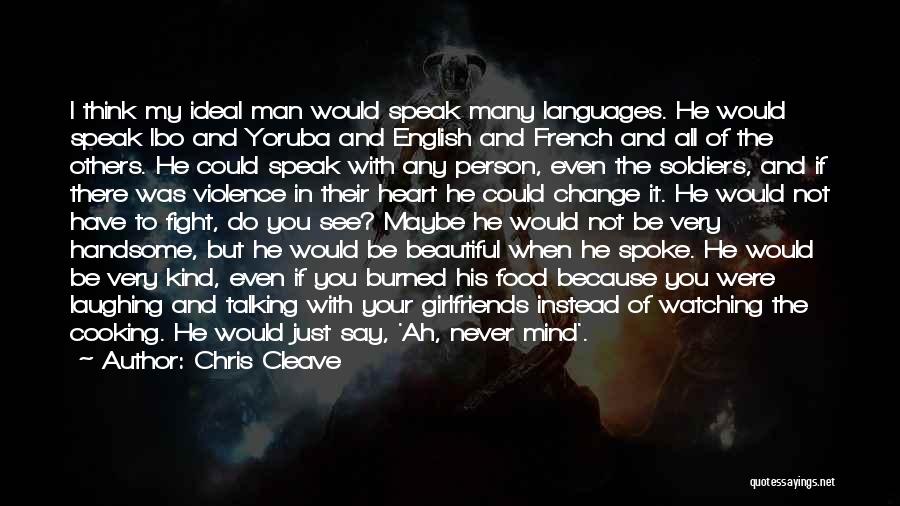 Chris Cleave Quotes: I Think My Ideal Man Would Speak Many Languages. He Would Speak Ibo And Yoruba And English And French And