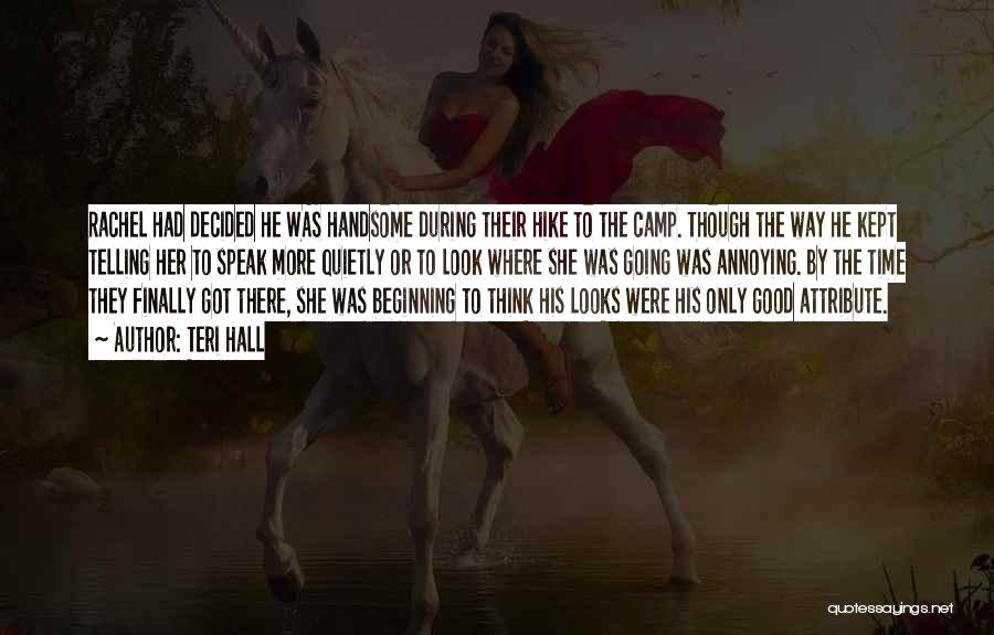 Teri Hall Quotes: Rachel Had Decided He Was Handsome During Their Hike To The Camp. Though The Way He Kept Telling Her To