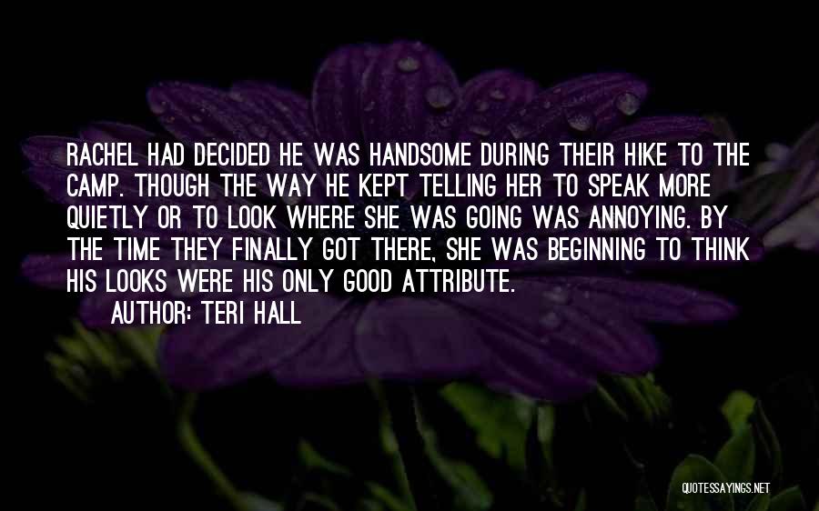 Teri Hall Quotes: Rachel Had Decided He Was Handsome During Their Hike To The Camp. Though The Way He Kept Telling Her To