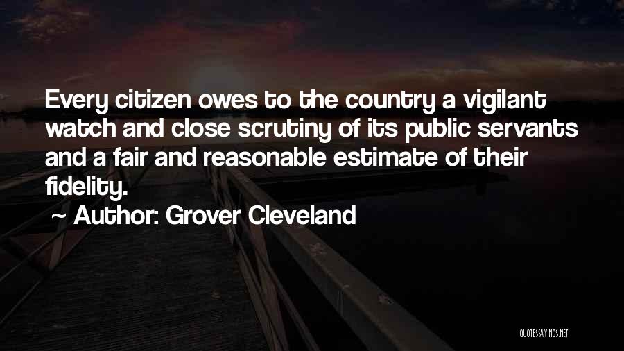 Grover Cleveland Quotes: Every Citizen Owes To The Country A Vigilant Watch And Close Scrutiny Of Its Public Servants And A Fair And