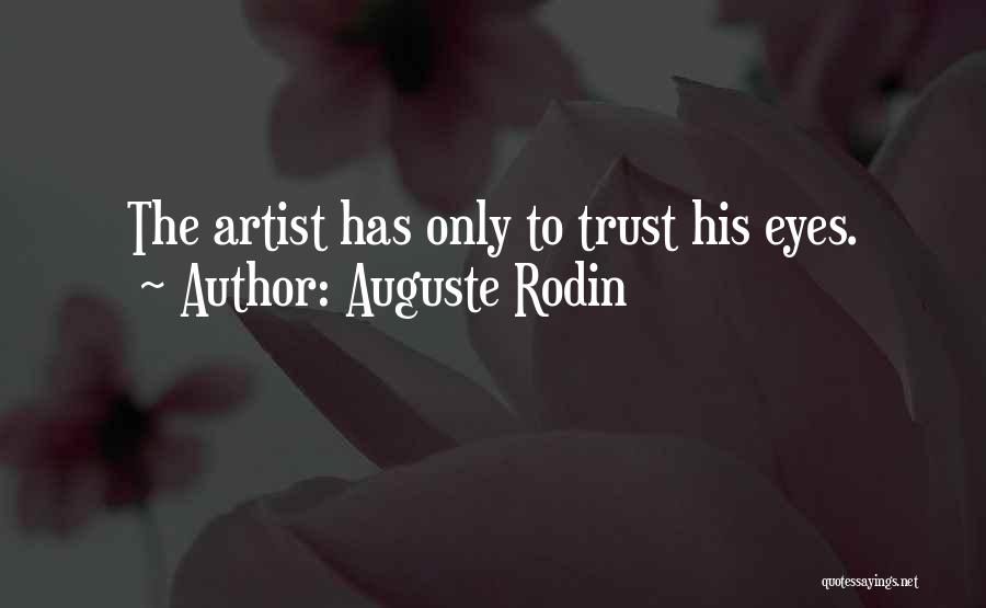 Auguste Rodin Quotes: The Artist Has Only To Trust His Eyes.