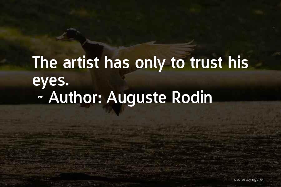 Auguste Rodin Quotes: The Artist Has Only To Trust His Eyes.