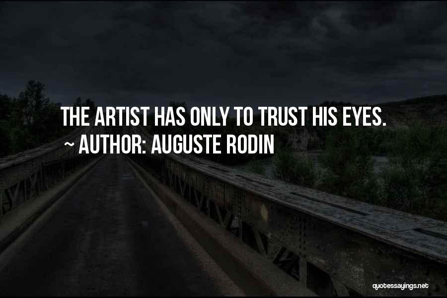 Auguste Rodin Quotes: The Artist Has Only To Trust His Eyes.