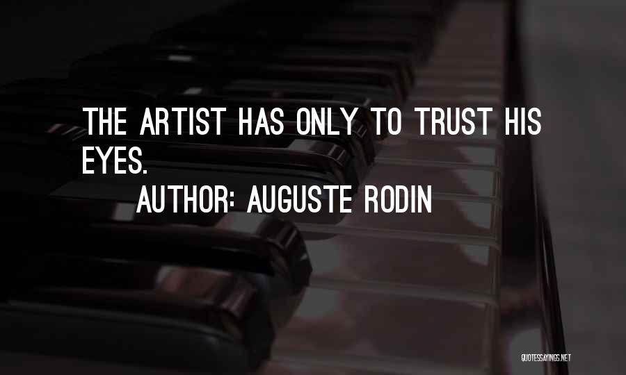 Auguste Rodin Quotes: The Artist Has Only To Trust His Eyes.