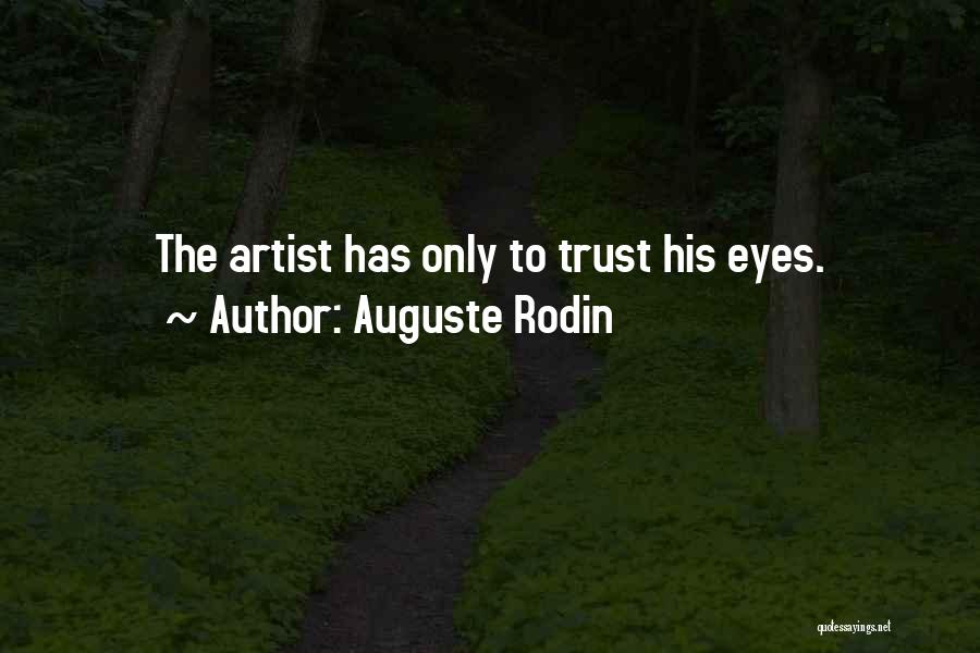 Auguste Rodin Quotes: The Artist Has Only To Trust His Eyes.