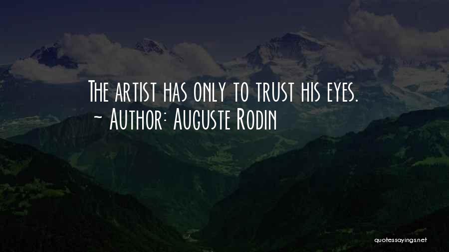 Auguste Rodin Quotes: The Artist Has Only To Trust His Eyes.