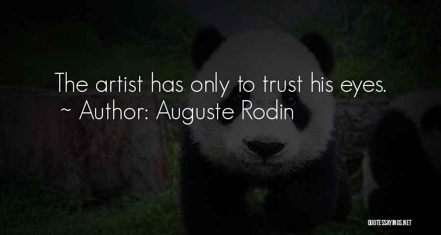 Auguste Rodin Quotes: The Artist Has Only To Trust His Eyes.