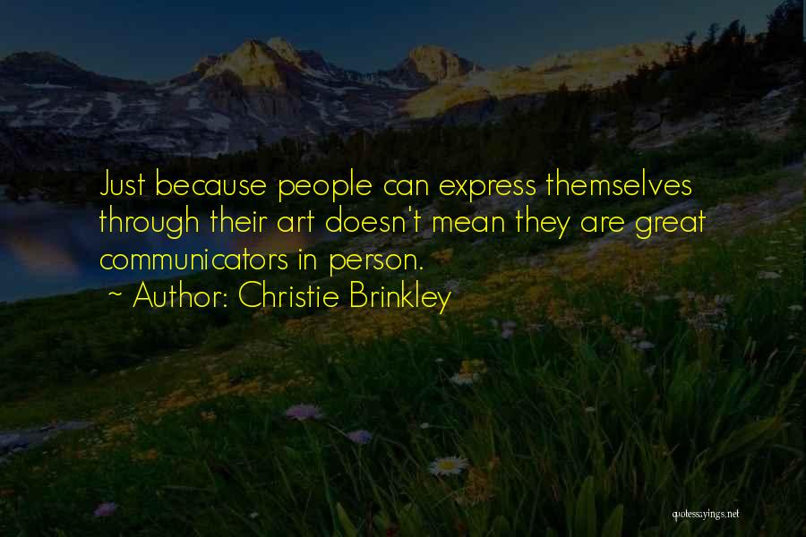 Christie Brinkley Quotes: Just Because People Can Express Themselves Through Their Art Doesn't Mean They Are Great Communicators In Person.