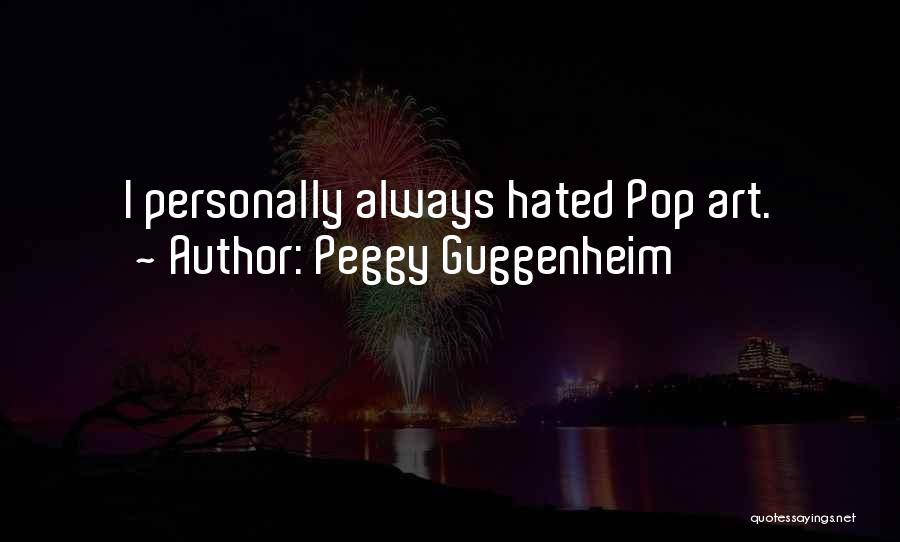 Peggy Guggenheim Quotes: I Personally Always Hated Pop Art.