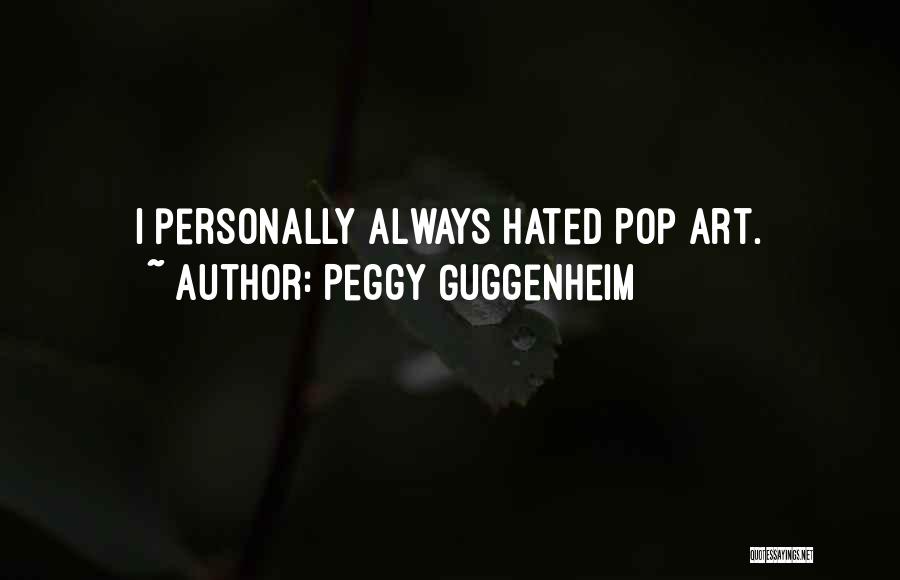 Peggy Guggenheim Quotes: I Personally Always Hated Pop Art.