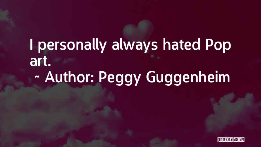 Peggy Guggenheim Quotes: I Personally Always Hated Pop Art.