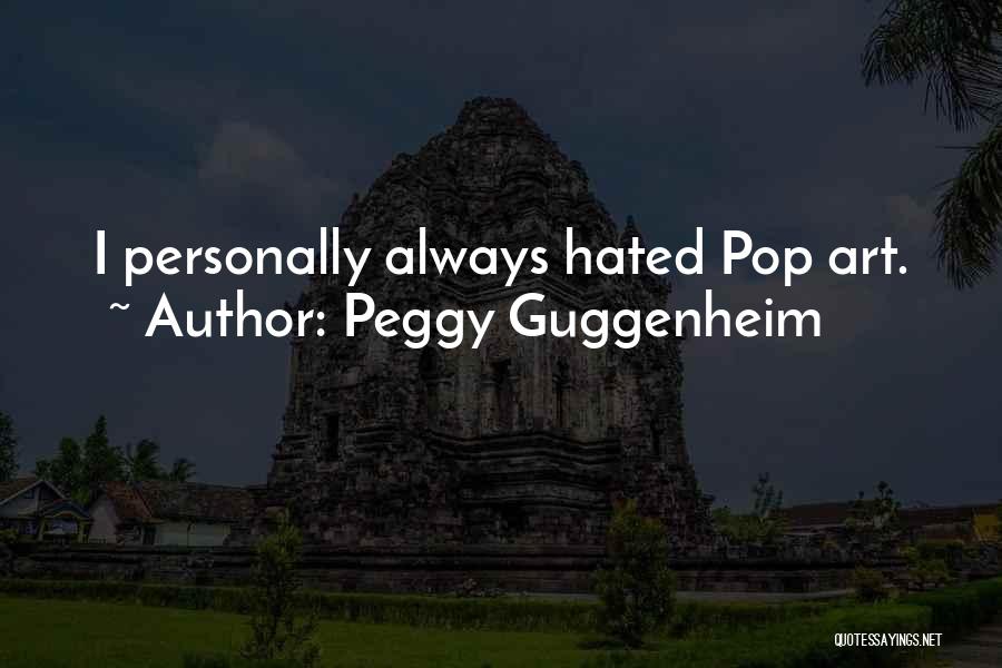 Peggy Guggenheim Quotes: I Personally Always Hated Pop Art.