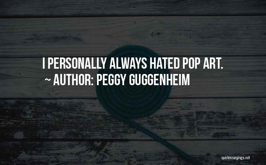 Peggy Guggenheim Quotes: I Personally Always Hated Pop Art.