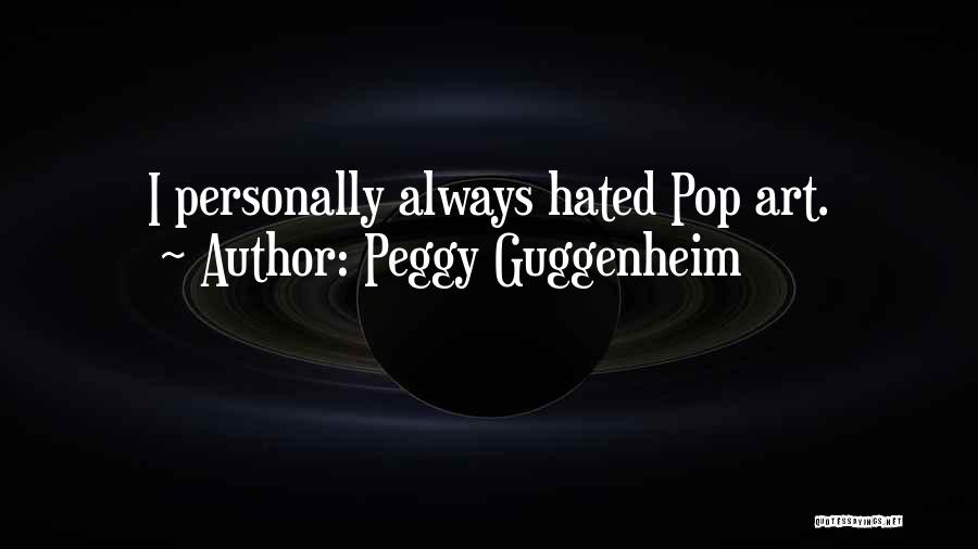 Peggy Guggenheim Quotes: I Personally Always Hated Pop Art.