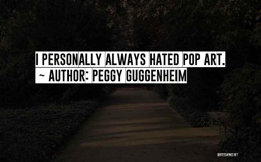 Peggy Guggenheim Quotes: I Personally Always Hated Pop Art.