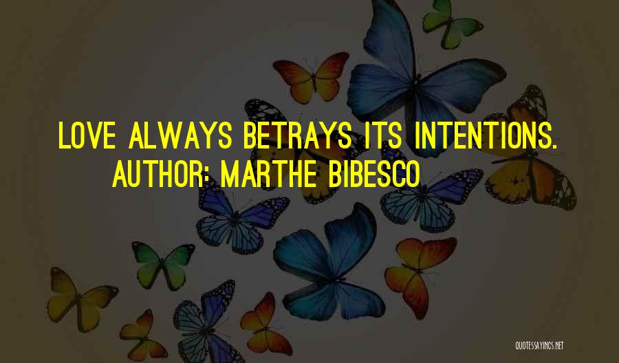 Marthe Bibesco Quotes: Love Always Betrays Its Intentions.