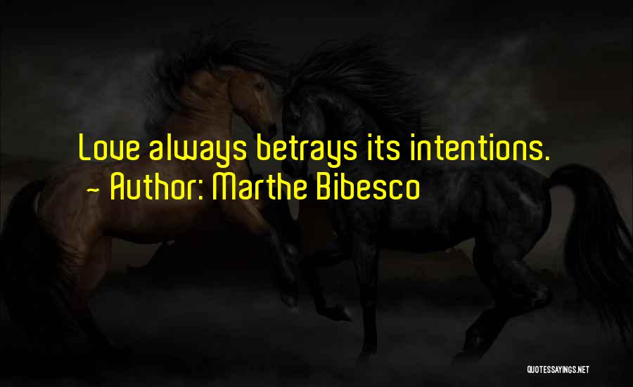 Marthe Bibesco Quotes: Love Always Betrays Its Intentions.