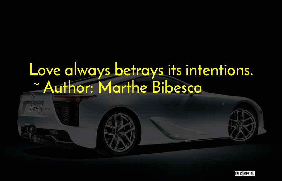 Marthe Bibesco Quotes: Love Always Betrays Its Intentions.