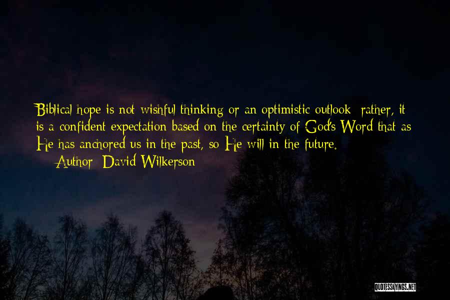 David Wilkerson Quotes: Biblical Hope Is Not Wishful Thinking Or An Optimistic Outlook; Rather, It Is A Confident Expectation Based On The Certainty