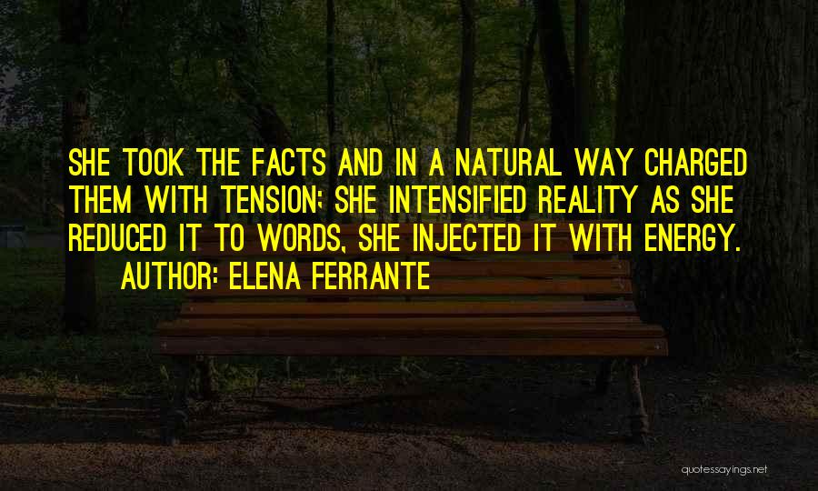 Elena Ferrante Quotes: She Took The Facts And In A Natural Way Charged Them With Tension; She Intensified Reality As She Reduced It