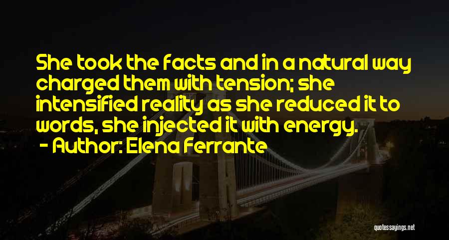 Elena Ferrante Quotes: She Took The Facts And In A Natural Way Charged Them With Tension; She Intensified Reality As She Reduced It