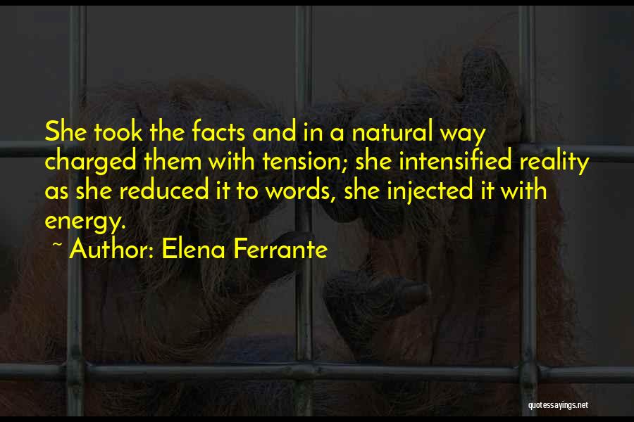 Elena Ferrante Quotes: She Took The Facts And In A Natural Way Charged Them With Tension; She Intensified Reality As She Reduced It