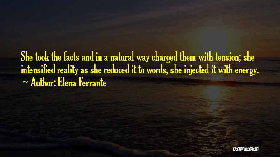 Elena Ferrante Quotes: She Took The Facts And In A Natural Way Charged Them With Tension; She Intensified Reality As She Reduced It