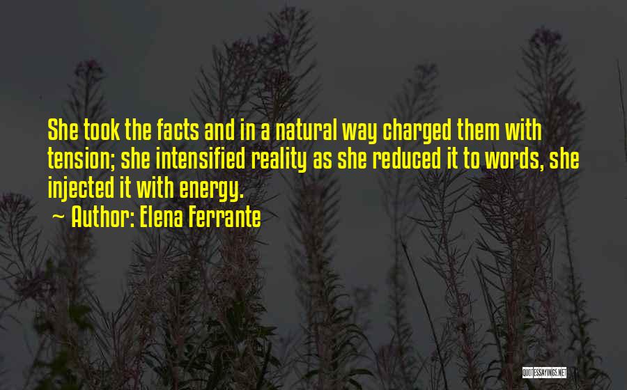 Elena Ferrante Quotes: She Took The Facts And In A Natural Way Charged Them With Tension; She Intensified Reality As She Reduced It