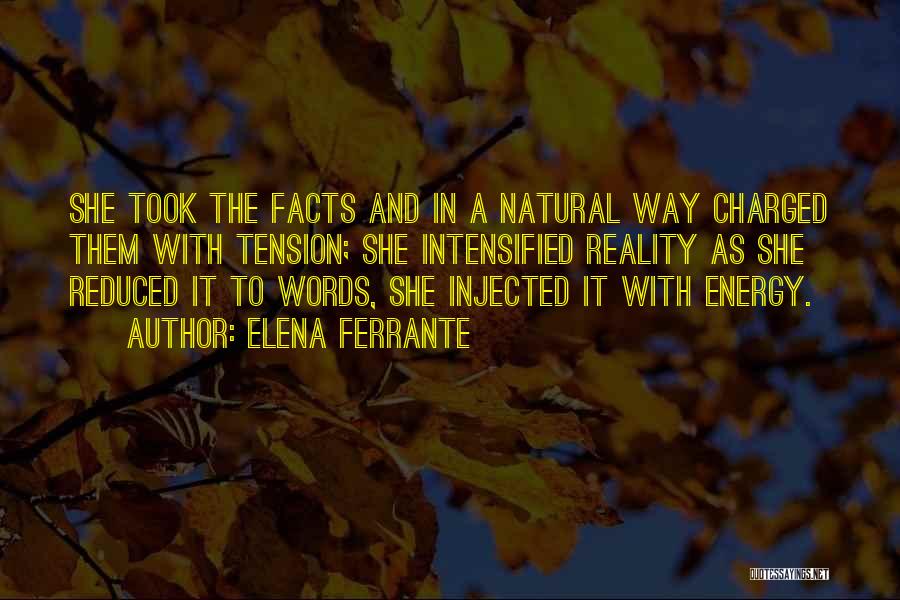 Elena Ferrante Quotes: She Took The Facts And In A Natural Way Charged Them With Tension; She Intensified Reality As She Reduced It