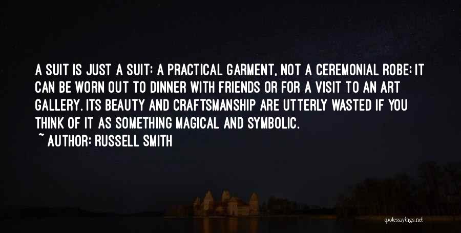 Russell Smith Quotes: A Suit Is Just A Suit: A Practical Garment, Not A Ceremonial Robe; It Can Be Worn Out To Dinner