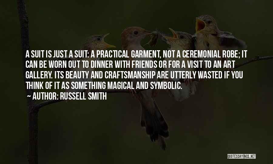 Russell Smith Quotes: A Suit Is Just A Suit: A Practical Garment, Not A Ceremonial Robe; It Can Be Worn Out To Dinner