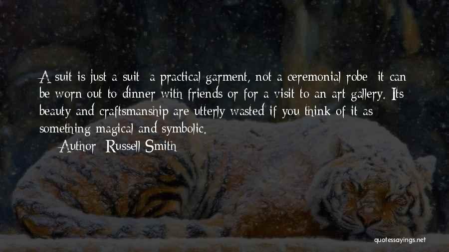 Russell Smith Quotes: A Suit Is Just A Suit: A Practical Garment, Not A Ceremonial Robe; It Can Be Worn Out To Dinner